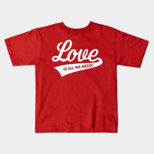 Love Is All We Need! (White) Kids T-Shirt